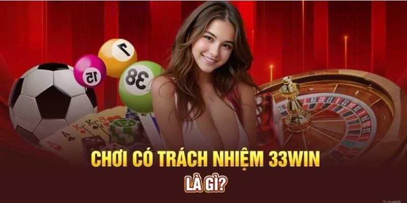 Thế nào là chơi có trách nhiệm 33Win?